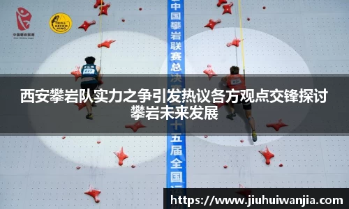西安攀岩队实力之争引发热议各方观点交锋探讨攀岩未来发展